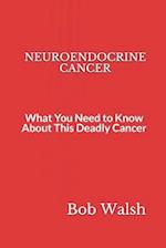 NEUROENDOCRINE CANCER: What You Need to Know About This Deadly Cancer 