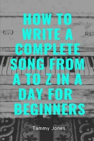How to Write a Complete Song from A to Z in a Day for Beginners