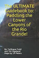 The ULTIMATE Guidebook to: Paddling the Lower Canyons of the Rio Grande! 