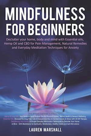 Mindfulness for Beginners: Declutter your home, body and mind with Essential oils, Hemp Oil and CBD for Pain Management, Natural Remedies and Everyday