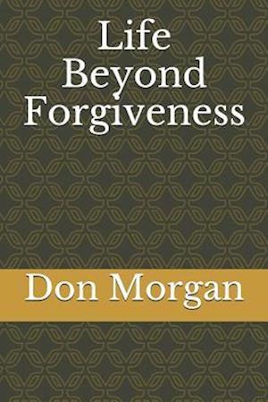 Life Beyond Forgiveness