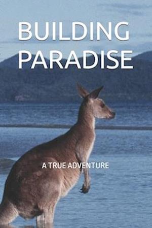 Building Paradise: A True Adventure