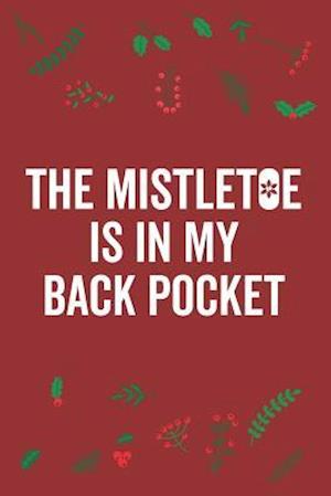 The Mistletoe Is in My Back Pocket