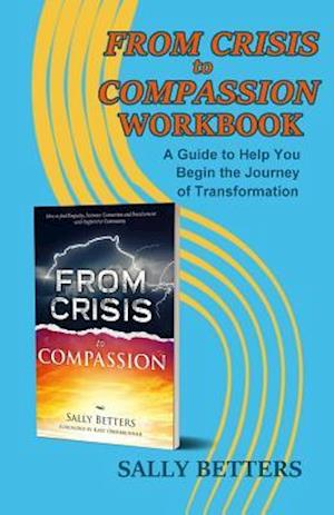 From Crisis to Compassion Workbook: A Guide to Help You Begin the Journey of Transformation