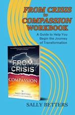 From Crisis to Compassion Workbook: A Guide to Help You Begin the Journey of Transformation 