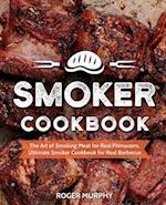 Smoker Cookbook: The Art of Smoking Meat for Real Pitmasters, Ultimate Smoker Cookbook for Real Barbecue 