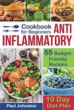 Anti Inflammatory Cookbook for Beginners: 55 Budget-Friendly Recipes. 10 Days Diet plan 