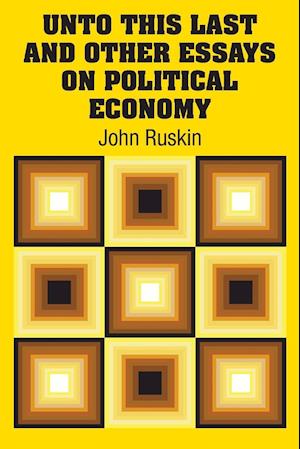 Unto This Last and Other Essays on Political Economy