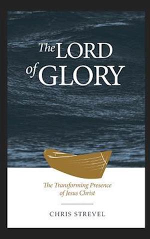 The Lord of Glory: The Transforming Presence of Jesus Christ