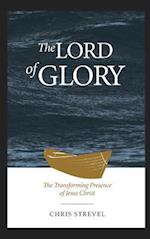 The Lord of Glory: The Transforming Presence of Jesus Christ 