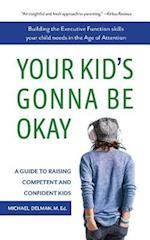 Your Kid's Gonna Be Okay : Building the Executive Function Skills Your Child Needs in the Age of Attention
