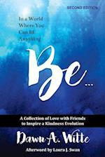 Be ...: A Collection of Love with Friends to Inspire a Kindness Evolution 