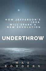 Underthrow: How Jefferson's Dangerous Idea Will Spark a New Revolution 