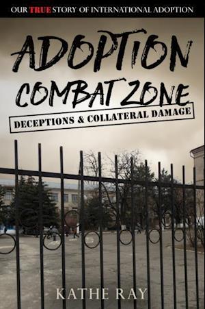 Adoption Combat Zone: Deceptions and Collateral Damage
