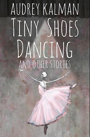 Tiny Shoes Dancing and Other Stories