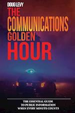 The Communications Golden Hour: The Essential Guide To Public Information When Every Minute Counts 