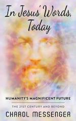 In Jesus' Words, Today Humanity's Magnificent Future The 21st Century and Beyond