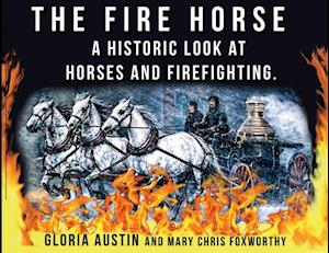 The Fire Horse : A Historic Look at Horses and Firefighting