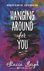 Hanging Around for You