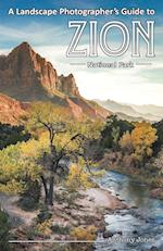 A Landscape Photographer's Guide to Zion National Park 