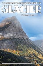 A Landscape Photographer's Guide to Glacier National Park