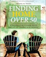 Finding Home Over 50 : Achieving Your Housing Needs and Life List Dreams in Retirement