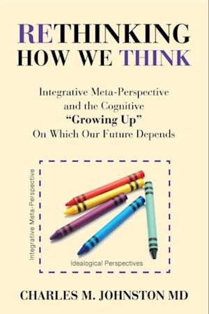 Rethinking How We Think : Integrative Meta-Perspective and the Cognitive "Growing Up" On Which Our Future Depends