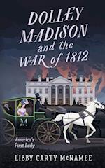 Dolley Madison and the War of 1812: America's First Lady 