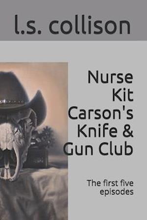 Nurse Kit Carson's Knife & Gun Club: The first five episodes