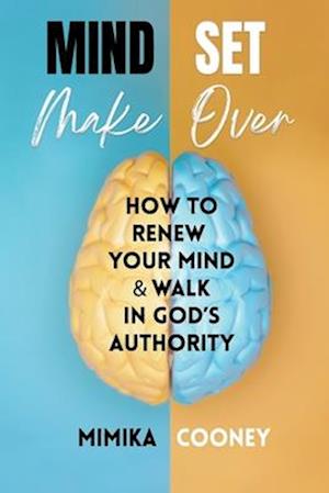 Mindset Make Over: How to Renew your Mind and Walk in God's Authority