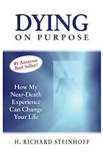 Dying On Purpose : How My Near-Death Experience Can Change Your Life