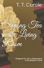 Sipping Tea in the Living Room: Designed for Life: A Masterpiece in the Maker's Hand 