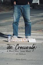 The Crosswalk: A Mad Man Gone Mad (A Memoir) 