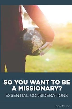 So You Want to Be a Missionary?: Essential Considerations