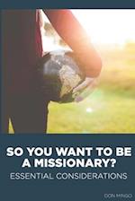 So You Want to Be a Missionary?: Essential Considerations 