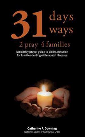 31 Days, 31 Ways 2 Pray 4 Families: A monthly prayer guide to aid intercession for families dealing with mental illnesses