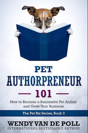 Pet Authorpreneur: How to Become a Success Pet Author and Grow Your Business