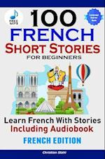 100 French Short Stories for Beginners Learn French with Stories Including Audiobook : (Easy French Edition Foreign Language Bilingual Book 1)