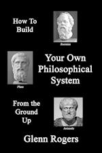 How to Build Your Own Philosophical System from the Ground Up