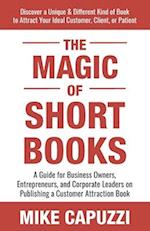 The Magic of Short Books: Discover a Unique & Different Kind of Book to Attract Your Ideal Customer 