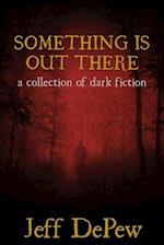 Something is Out There: A Collection of Dark Fiction 