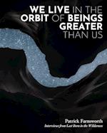 We Live in the Orbit of Beings Greater Than Us 