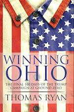 Winning Ohio: The final 100 days of the 2016 Trump presidential campaign at ground zero