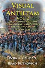 Visual Antietam Vol. 2: Ezra Carman's Antietam Through Maps and Pictures: The West Woods to Bloody Lane 
