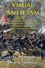 Visual Antietam Vol. 3: Ezra Carman's Antietam Through Maps and Pictures: The Middle Bridge To Hill's Counterattack 