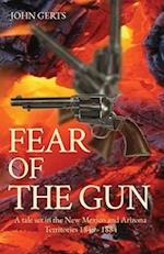 FEAR OF THE GUN: A tale set in the New Mexico and Arizona Territories 1849 - 1884 