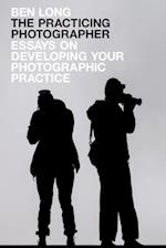 The Practicing Photographer: Essays on Developing Your Photographic Practice 