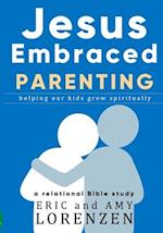 Jesus Embraced Parenting: helping our kids grow spiritually 