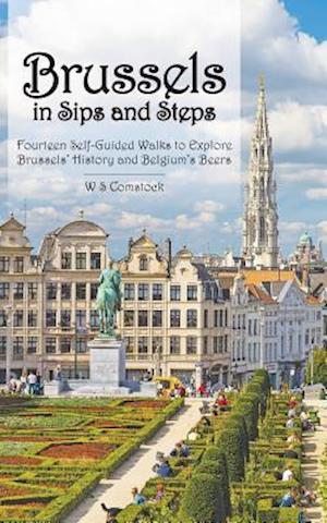 Brussels in Sips and Steps: Fourteen Self-Guided Walks to Explore Brussels' History and Belgium's Beers