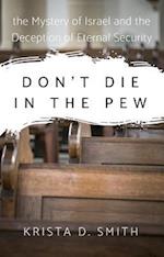 Don't Die in the Pew : the Mystery of Israel and the Deception of Eternal Security